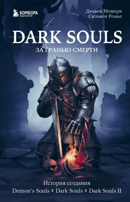 Dark Souls: Beyond Death. Book 1. The History of Demon's Souls, Dark Souls, Dark Souls II
