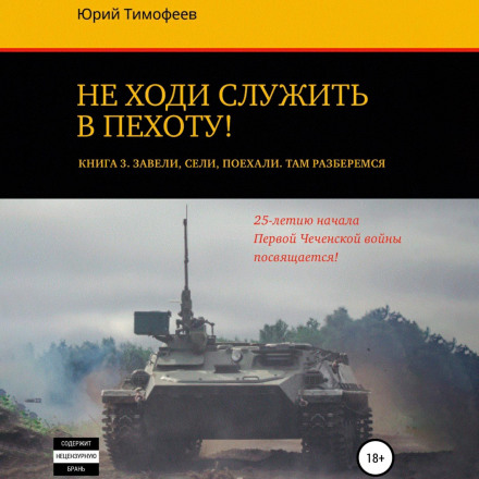 Не йди служити в піхоту! Книга 3. Завели. Сіли. Поїхали. Там розберемося. Присвячується 25-річчю початку першої Чеченської війни!