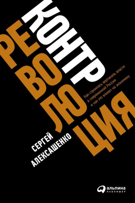Counterrevolution: How the Vertical of Power Was Built in Modern Russia and How It Affects the Economy