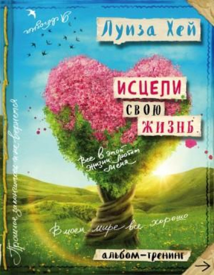 Зціли своє життя: практики для позитивних змін у житті