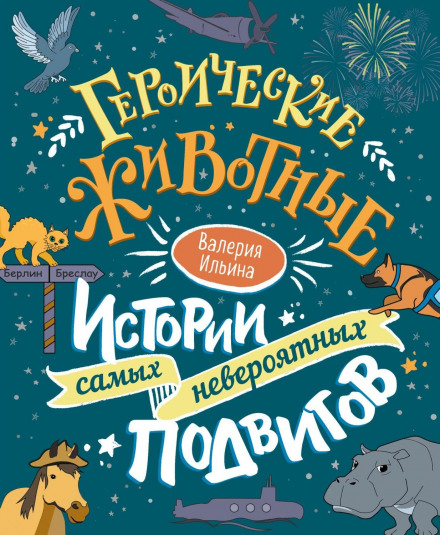 Героїчні тварини. Історії найнеймовірніших подвигів