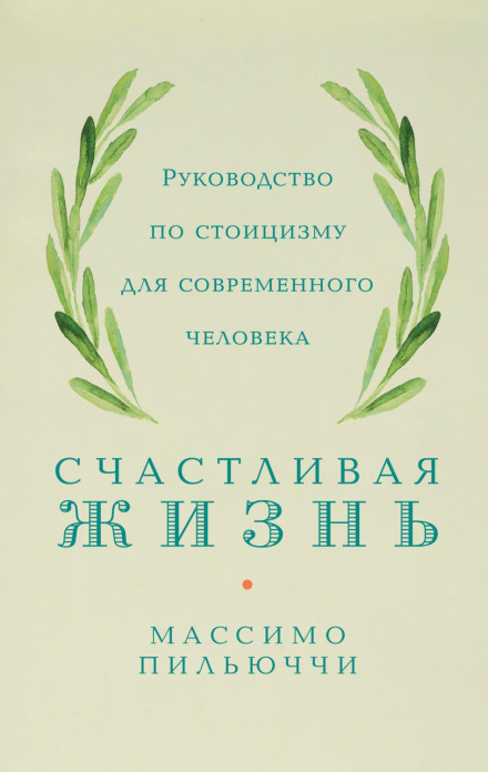 Щасливе життя. Посібник зі стоїцизму для сучасної людини. 53 коротких уроки для нині живих