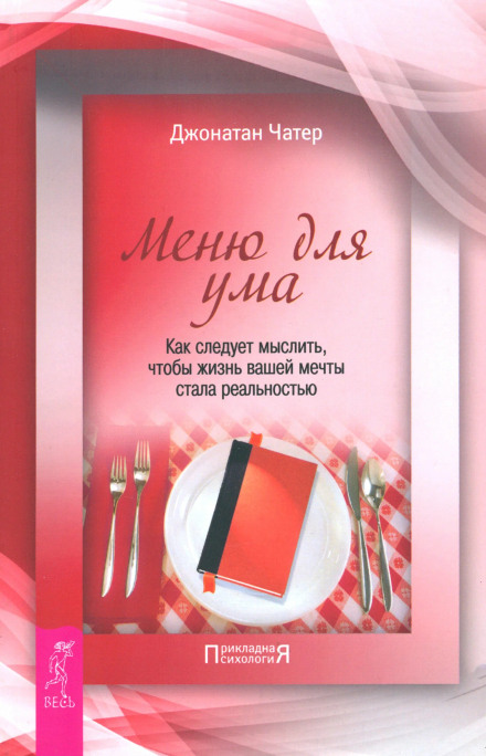 The Menu for the Mind: How to Think So That the Life of Your Dreams Becomes Reality