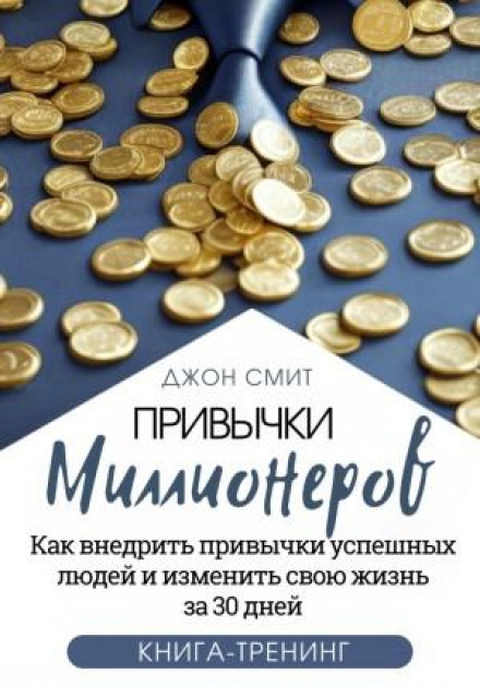 Millionaire Habits. How to Adopt the Habits of Successful People and Change Your Life in 30 Days. Training Book