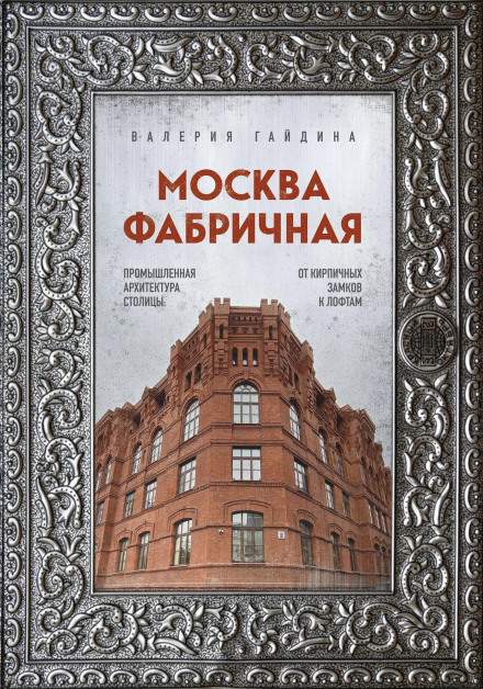 Factory Moscow: The Industrial Architecture of the Capital from Brick Castles to Lofts