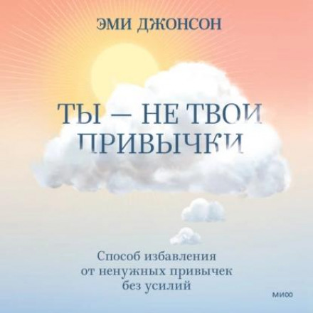 Ти – не твої звички. Спосіб позбутися непотрібних звичок без зусиль